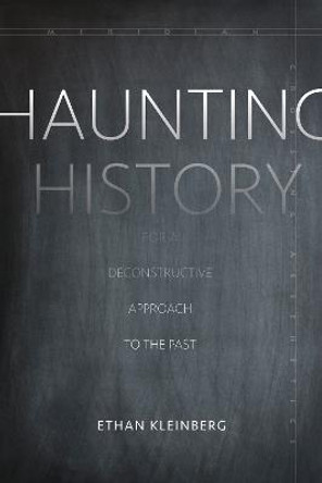 Haunting History: For a Deconstructive Approach to the Past by Ethan Kleinberg