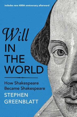 Will In The World: How Shakespeare Became Shakespeare by Stephen Greenblatt