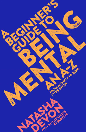 A Beginner's Guide to Being Mental: An A-Z by Natasha Devon