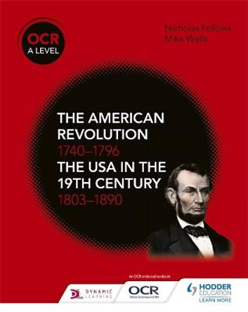 OCR A Level History: The American Revolution 1740-1796 and The USA in the 19th Century 1803-1890 by Mike Wells