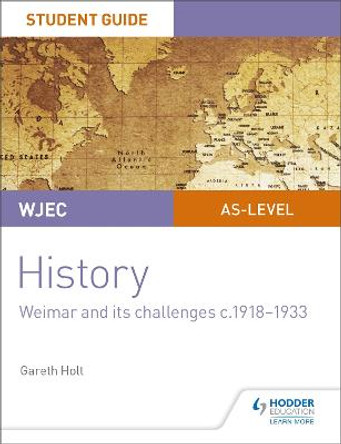 WJEC AS-level History Student Guide Unit 2: Weimar and its challenges c.1918-1933 by Gareth Holt