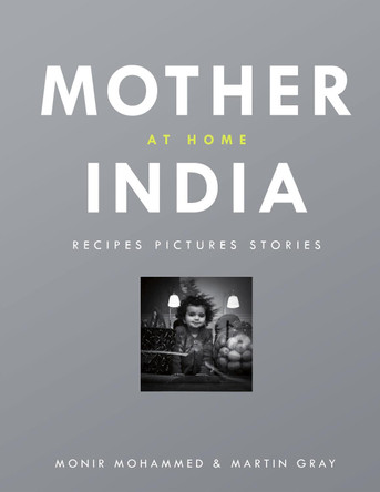 Mother India at Home: Recipes Pictures Stories by Monir Mohamed