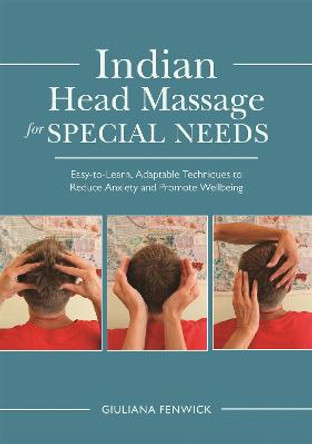 Indian Head Massage for Special Needs: Easy-To-Learn, Adaptable Techniques to Reduce Anxiety and Promote Wellbeing by Giuliana Fenwick