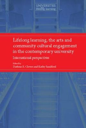 Lifelong Learning, the Arts and Community Cultural Engagement in the Contemporary University: International Perspectives by Darlene Clover