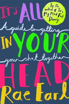It's All In Your Head: A Guide to Getting Your Sh*t Together by Rae Earl