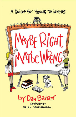 Maybe Right, Maybe Wrong: A Guide for Young Thinkers by Dan Barker 9780879757311
