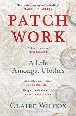 Patch Work: A Life Amongst Clothes by Claire Wilcox