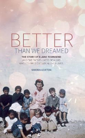 Better Than We Dreamed: The Story of Elaine Townsend by Simona Gorton