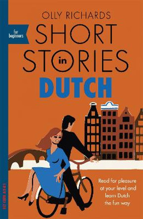 Short Stories in Dutch for Beginners: Read for pleasure at your level, expand your vocabulary and learn Dutch the fun way! by Olly Richards