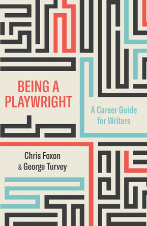 Being a Playwright: A Career Guide for Writers by Chris Foxon