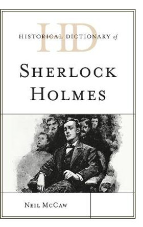 Historical Dictionary of Sherlock Holmes by Neil McCaw