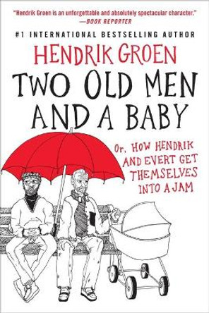 Two Old Men and a Baby: Or, How Hendrik and Evert Get Themselves Into a Jam by Hendrik Groen