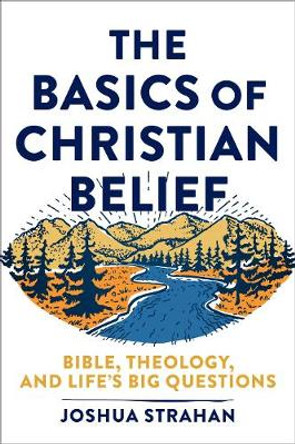 The Basics of Christian Belief: Bible, Theology, and Life's Big Questions by Joshua Strahan