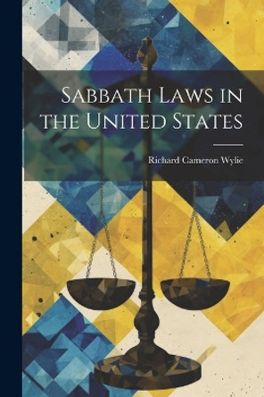 Sabbath Laws in the United States by Richard Cameron Wylie 9781021936820