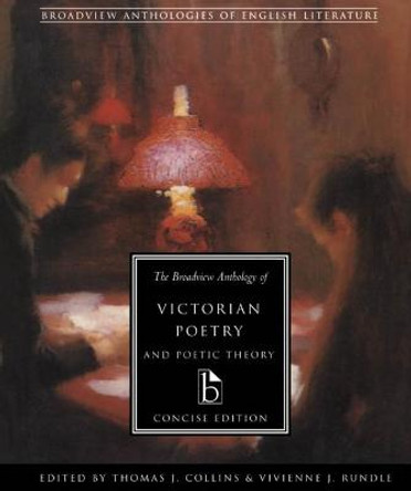 The Broadview Anthology of Victorian Poetry and Poetic Theory  Concise Edition by Thomas J. Collins