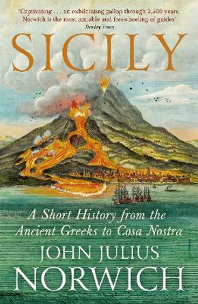 Sicily: A Short History, from the Greeks to Cosa Nostra by John Julius Norwich