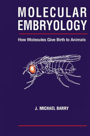 Molecular Embryology: How Molecules Give Birth to Animals by Michael J. Barry