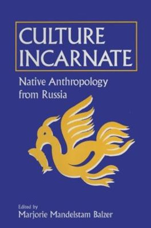 Culture Incarnate: Native Anthropology from Russia: Native Anthropology from Russia by Marjorie Mandelstam Balzer