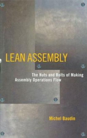 Lean Assembly: The Nuts and Bolts of Making Assembly Operations Flow by Michel Baudin