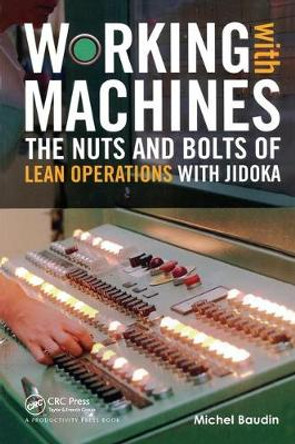 Working with Machines: The Nuts and Bolts of Lean Operations with Jidoka by Michel Baudin