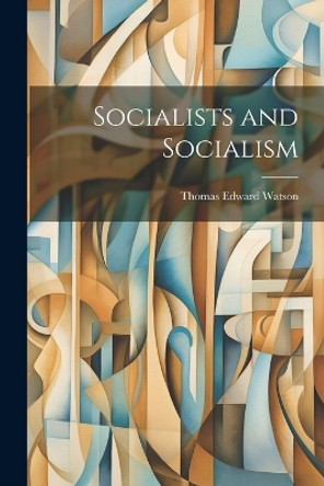 Socialists and Socialism by Thomas Edward Watson 9781022070264