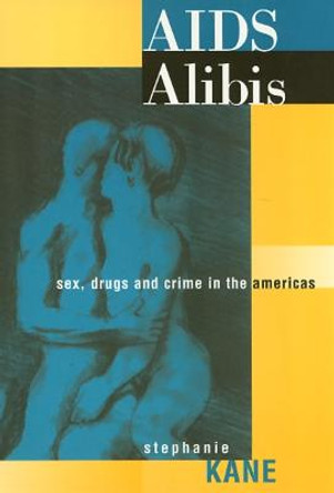 AIDS Alibis: Sex, Drugs, and Crime in the Americas by Stephanie Kane