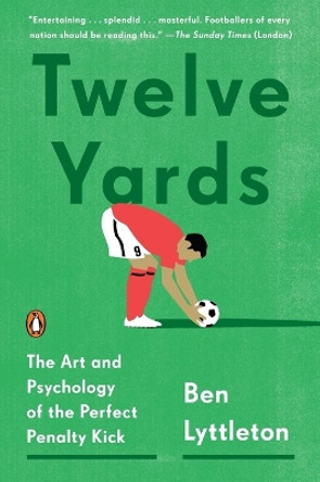 Twelve Yards: The Art and Psychology of the Perfect Penalty Kick by Ben Lyttleton 9780143127307