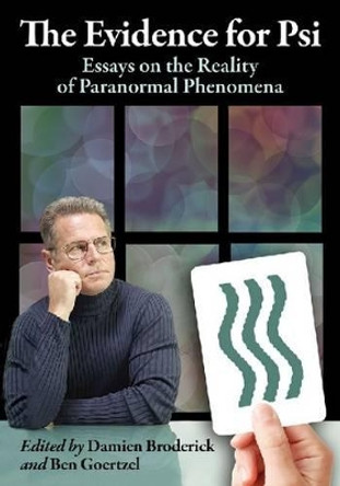 The Evidence for Psi: Essays on the Reality of Paranormal Phenomena by Damien Broderick 9780786478286
