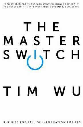 The Master Switch: The Rise and Fall of Information Empires by Tim Wu