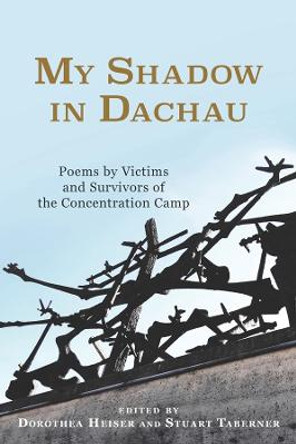 My Shadow in Dachau - Poems by Victims and Survivors of the Concentration Camp by Dorothea Heiser