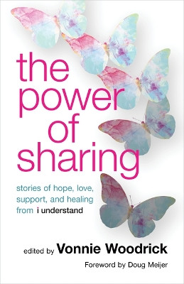 The Power of Sharing: Stories of Hope, Love, Support, and Healing from I Understand by Vonnie Woodrick 9780802884466