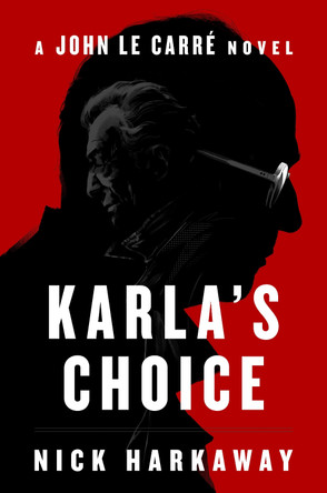 Karla's Choice: A John le Carre Novel Nick Harkaway 9780593833490