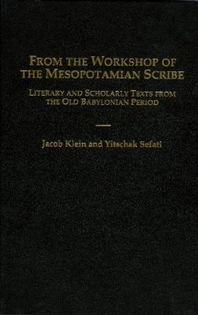 From the Workshop of the Mesopotamian Scribe: Literary and Scholarly Texts from the Old Babylonian Period by Jacob Klein