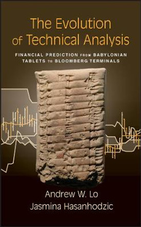 The Evolution of Technical Analysis: Financial Prediction from Babylonian Tablets to Bloomberg Terminals by Andrew W. Lo