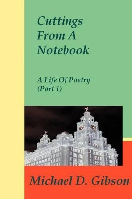 Cuttings From A Notebook: A Life Of Poetry (Part 1) by Michael D Gibson 9780595270576 [USED COPY]