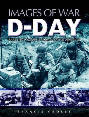 D Day: Rare Photographs From Wartime Archives by Francis Crosby 9781844150779 [USED COPY]
