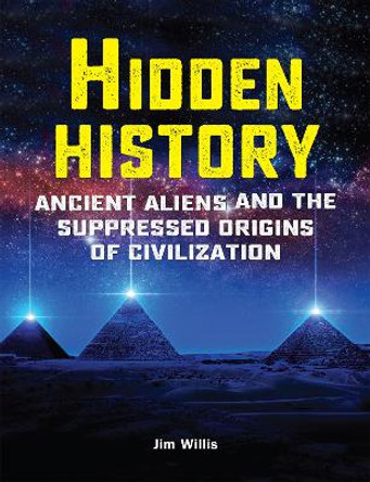 Hidden History: Ancient Aliens and the Suppressed Origins of Civilization by Jim Willis