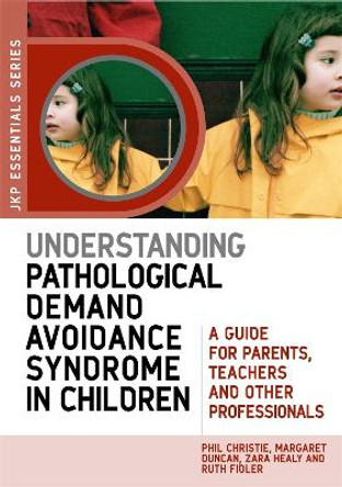 Understanding Pathological Demand Avoidance Syndrome in Children: A Guide for Parents, Teachers and Other Professionals by Margaret Duncan