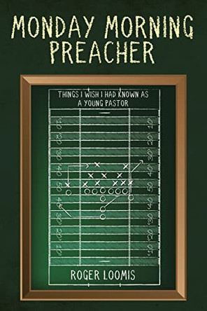 Monday Morning Preacher: Things I Wish I Had Known as a Young Pastor by Roger Loomis 9781639034352 [USED COPY]