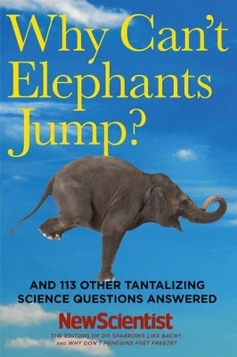 Why Can't Elephants Jump?: And 113 Other Tantalizing Science Questions Answered by New Scientist 9781605982618 [USED COPY]