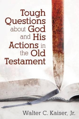 Tough Questions about God and His Actions in the Old Testament by Dr Walter Kaiser 9780825443763