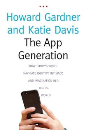 The App Generation: How Today's Youth Navigate Identity, Intimacy, and Imagination in a Digital World by Howard Gardner 9780300209341