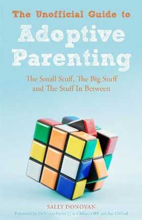 The Unofficial Guide to Adoptive Parenting: The Small Stuff, the Big Stuff and the Stuff in Between by Sally Donovan