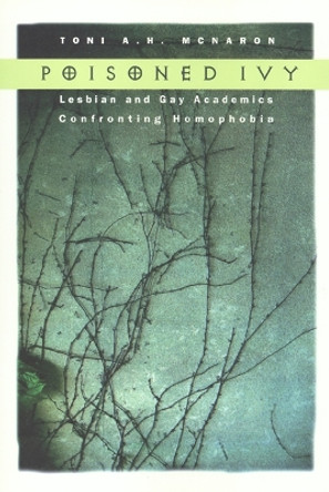 Poisoned Ivy: Lesbian and Gay Academics Confronting Homophobia by Toni McNaron 9781566394871 [USED COPY]