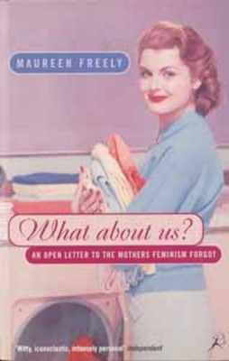 What About Us?: An Open Letter to the Mothers Feminism Forgot by Maureen Freely 9780747527688 [USED COPY]