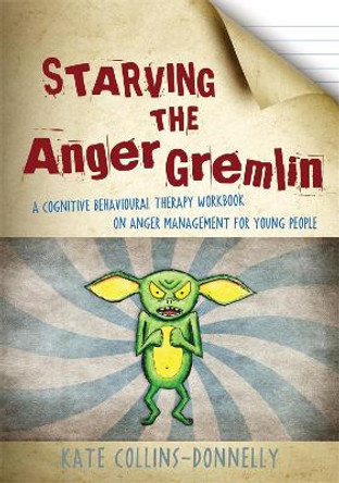 Starving the Anger Gremlin: A Cognitive Behavioural Therapy Workbook on Anger Management for Young People by Kate Collins-Donnelly