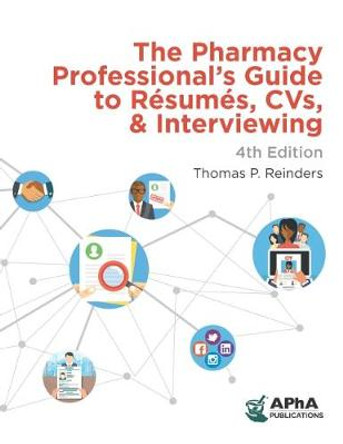 The Pharmacy Professional's Guide to Resumes, CVs, and Interviewing by Thomas P. Reinders