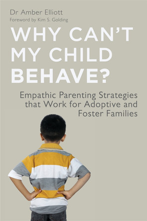 Why Can't My Child Behave?: Empathic Parenting Strategies That Work for Adoptive and Foster Families by Dr. Amber Elliott