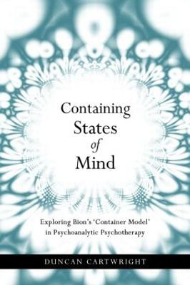 Containing States of Mind: Exploring Bion's 'Container Model' in Psychoanalytic Psychotherapy Duncan Cartwright (Centre for Applied Psychology, University of Kwa-Zulu Natal, South Africa) 9781583918791
