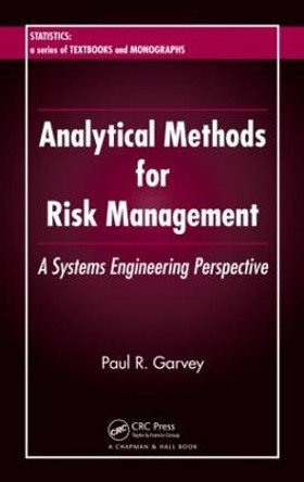 Analytical Methods for Risk Management: A Systems Engineering Perspective by Paul R. Garvey